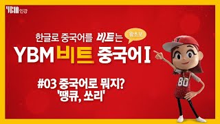 [YBM 중국어인강] 한글로 배우는 비트중국어1 #03 중국어로 뭐지? '땡큐, 쏘리'