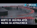 Fiocruz apura se morte de grávida foi causada por vacina da AstraZeneca | SBT Brasil (12/05/21)