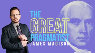 James Madison: The Great Pragmatist | 5 Minute Video