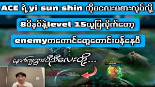 ACE ရဲ့ yi sun shin ကိုမလေးမစားလုပ်လို့ 8မိနစ်နဲ့level 15ယူပြလိုက်တော့enemyကကောင်တွေတောင်းပန်နေပီ