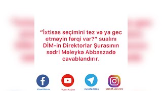 “İxtisas seçimini tez və ya gec etməyin fərqi var?” sualını DİM sədri Məleykə Abbaszadə cavablayır