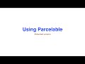 Using Parcelable - Extended version