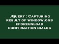 jQuery : Capturing result of window.onbeforeunload confirmation dialog