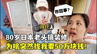 日本80歲老頭給我裝修房，突然張口要50萬，露露懵了：啥情況？