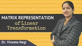 Matrix Representation of Linear Transformation | Linear Algebra in Hindi| Dr.Vineeta Negi