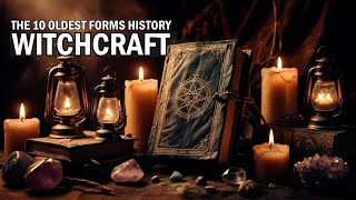 Ancient Spells: The 10 Oldest Forms of Witchcraft in History