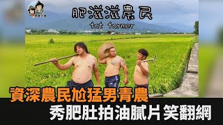 勇尬猛男農夫！資深農民秀肥肚嗆拍「油膩膩寫真」　網笑：這才是真相－民視新聞