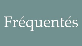 How to Pronounce ''Fréquentés'' (Frequented) Correctly in French