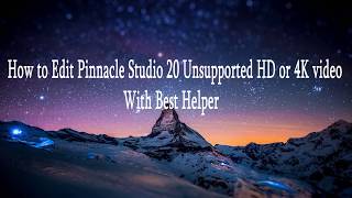 How to Edit Pinnacle Studio 20 Unsupported HD or 4K video