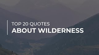 Top 20 Quotes about Wilderness | Most Popular Quotes | Most Famous Quotes