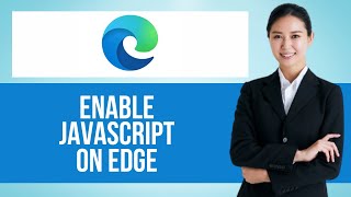 How to Turn On Javascript on Microsoft Edge — Step by Step Edge Browser Tutorial