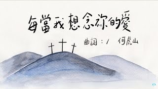 【每當我想念祢的愛】（普通話）中文詩歌 －（何虎山）香港神的教會