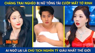 Chang Trai Nghèo Bị Nữ Tổng Tài Cướp Mất Tờ Rinh, Ai Ngờ Là Là Chủ Tịch Nghìn Tỷ Giàu Nhất Thế Giới