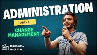 Administration || Change Management || Part - 2 || Trade Titans.