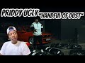 Priddy Ugly - “HANDFUL OF DUST” REACTION | Bars On Bars💯🔥