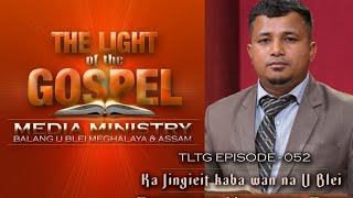 The Light of The Gospel (Episode 52): Ka Jingieit kaba wan na u Blei