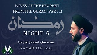 Wives of the Prophet From the Quran (Part 1) | Night 6 | Ramadan 2024 Lecture Series | Sayed Jawad