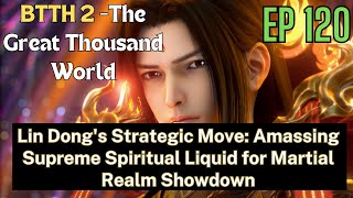 [EP120] Lin Dong's Strategic Move: Amassing Supreme Spiritual Liquid for Martial Realm Showdown