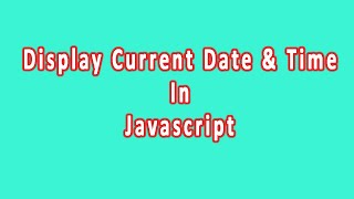 How to Display Date and Time on Web Page using JavaScript- JavaScript Tutorial