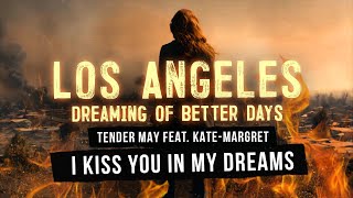 Los Angeles Dreaming of Better Days. I Kiss You In My Dreams - Tender May feat. Kate-Margret.