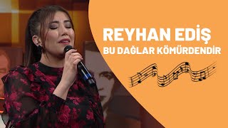 REYHAN EDİŞ - BU DAĞLAR KÖMÜRDENDİR