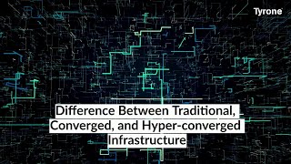 Difference Between Traditional, Converged, and Hyper-converged Infrastructure