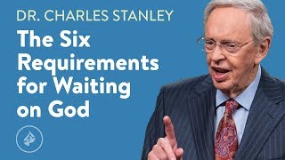 The Six Requirements for Waiting on God – Dr. Charles Stanley