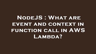 NodeJS : What are event and context in function call in AWS Lambda?
