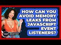 How Can You Avoid Memory Leaks From JavaScript Event Listeners? - JavaScript Toolkit