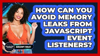 How Can You Avoid Memory Leaks From JavaScript Event Listeners? - JavaScript Toolkit