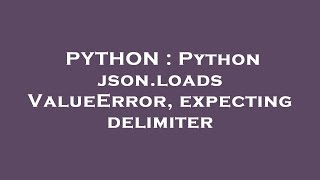 PYTHON : Python json.loads ValueError, expecting delimiter