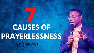 7 Major Causes Of Prayerlessness || Rev Sam Oye