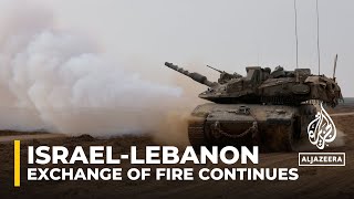 Exchange of fire continues to escalate on the Israeli-Lebanon border