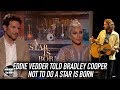 Eddie Vedder Told Bradley Cooper Not To Do A Star Is Born