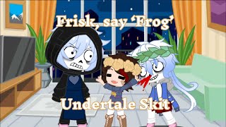 Frisk, Say ‘Frog.’ || Gacha Club Undertale skit || Feat. Altertale Sans, Classic Sans, and Frisk