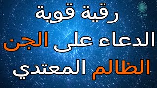 🔴رقية قويّة بالدعاء على الجنّ الظالم المعتدي🔴