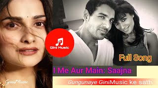 I Me Aur Main: Saajna |Full Song|  Falak Shabir | John Abraham Chitrangda Singh, Prachi Desai
