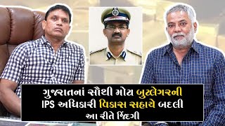 ગુજરાતનાં સૌથી મોટા બુટલેગરની એક IPS અધિકારી વિકાસ સહાયે બદલી આ રીતે જિંદગી - Prashant Dayal