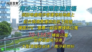 南沙中交國際郵輪廣場【灣區置業】 項目地處南沙客運港站地鐵上，綜合商場客運港站地下商城，灣區270°環幕一線海景臻稀公寓，70-138方精裝公寓，世界级邮轮母港，大型滨海综合体，南沙新地标