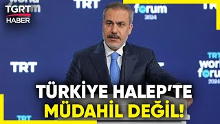 Hakan Fidan’dan Halep Açıklaması: 'Suriye'de Devam Eden Çatışmalara Türkiye Müdahil Değil!'