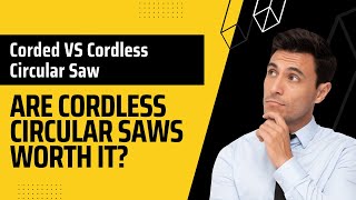 Corded VS Cordless Circular Saw – Are Cordless Circular Saws Worth It?