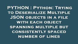 PYTHON : Python: Trying to Deserialize Multiple JSON objects in a file with each object spanning mul