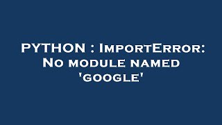 PYTHON : ImportError: No module named 'google'