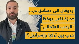 حمزة تكين يوقظ الرعب العثماني في سوريا: صدام عسكري مرتقب بين تركيا وإسرائيل.. وأسرار \