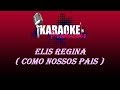 ELIS REGINA - COMO NOSSOS PAIS ( KARAOKE )