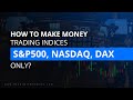 How To Make Money Trading Indices S&P500, NASDAQ, DAX ONLY!