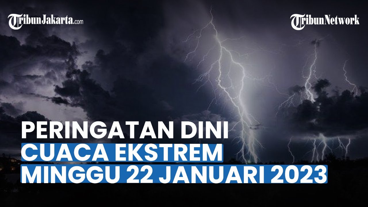 Peringatan Dini Cuaca Ekstrem Minggu 22 Januari 2023: 30 Wilayah ...