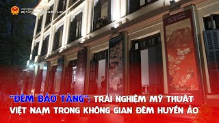 “Đêm Bảo tàng” Trải nghiệm mỹ thuật Việt Nam trong không gian đêm huyền ảo