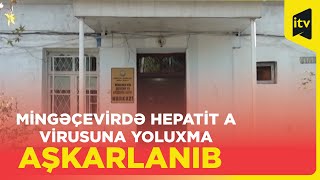 Mingəçevirdə hepatit A virusuna yoluxma aşkarlanıb