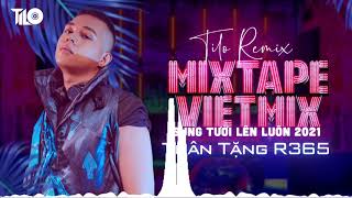 Mixtape  R365Win Huyền Thoại Trở Lại - Vietmix 2021 - Sung Tươi Lên Luôn - Tilo Mix